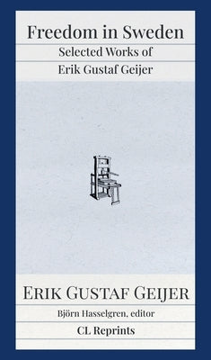 Freedom in Sweden: Selected Works of Erik Gustaf Geijer: Selected Works of Erik Gustav by Geijer, Erik Gustaf