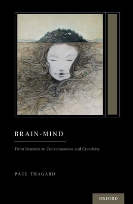Brain-Mind: From Neurons to Consciousness and Creativity (Treatise on Mind and Society) by Thagard, Paul