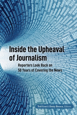 Inside the Upheaval of Journalism: Reporters Look Back on 50 Years of Covering the News by Becker, Lee B.