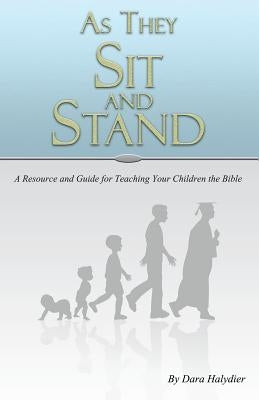 As They Sit and Stand: A Resource and Guide for Teaching Your Children the Bible by Halydier, Nathan