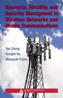 Resource, Mobility, and Security Management in Wireless Networks and Mobile Communications by Zhang, Yan