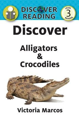 Discover Alligators & Crocodiles by Marcos, Victoria
