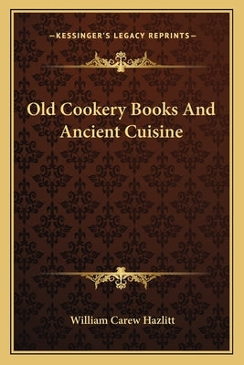 Old Cookery Books and Ancient Cuisine by Hazlitt, William Carew