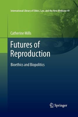 Futures of Reproduction: Bioethics and Biopolitics by Mills, Catherine