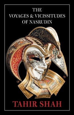 The Voyages and Vicissitudes of Nasrudin by Shah, Tahir