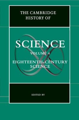 The Cambridge History of Science: Volume 4, Eighteenth-Century Science by Porter, Roy