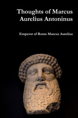Thoughts of Marcus Aurelius Antoninus by Marcus Aurelius, Emperor Of Rome
