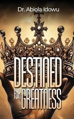 Destined for Greatness by Idowu, Abiola