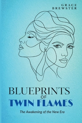 Blueprints of Twin Flames: The Awakening of the New Era by Brewster, Grace