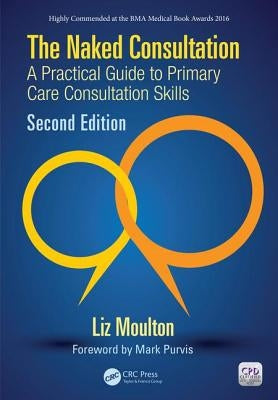 The Naked Consultation: A Practical Guide to Primary Care Consultation Skills, Second Edition by Moulton, Liz