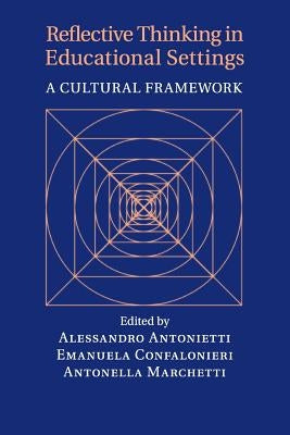 Reflective Thinking in Educational Settings: A Cultural Framework by Antonietti, Alessandro