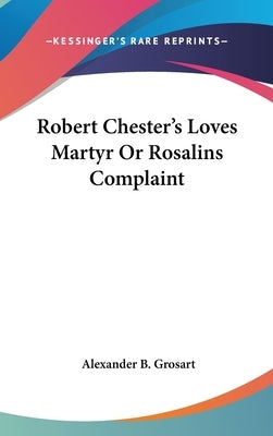 Robert Chester's Loves Martyr Or Rosalins Complaint by Grosart, Alexander B.