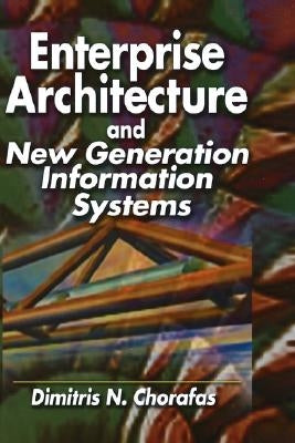 Enterprise Architecture and New Generation Information Systems by Chorafas, Dimitris N.