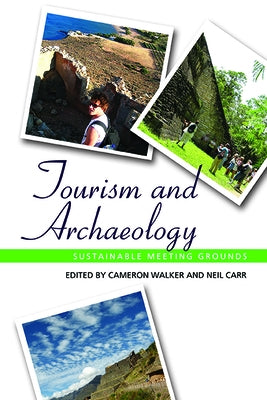 Tourism and Archaeology: Sustainable Meeting Grounds by Walker, Cameron