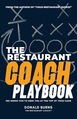 The Restaurant Coach Playbook: 365 Inside Tips To Keep You At The Top Of Your Game by Burns, Donald