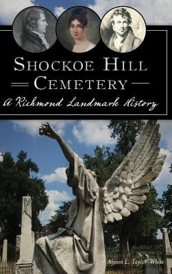 Shockoe Hill Cemetery: A Richmond Landmark History by Taylor-White, Alyson L.
