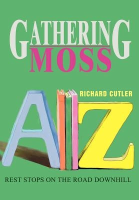 Gathering Moss: Rest Stops on the Road Downhill by Cutler, Richard