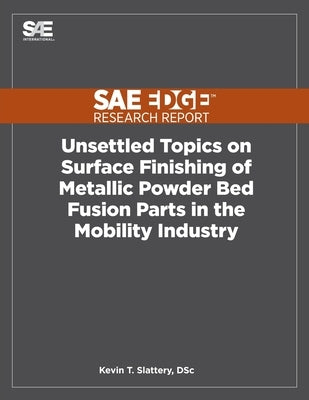 Unsettled Topics on Surface Finishing of Metallic Powder Bed Fusion Parts in the Mobility Industry by Slattery, Kevin T.