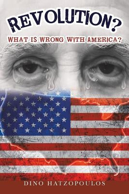 Revolution?: What Is Wrong with America? by Hatzopoulos, Dino