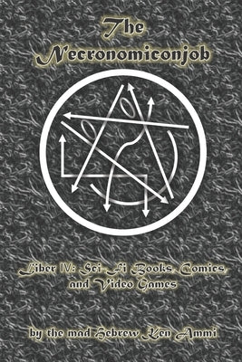 The Necronomiconjob, Liber IV: Sci-Fi Books, Comics, and Video Games by Ammi, Ken