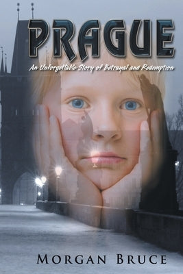 Prague: ...an unforgettable story of betrayal and redemption by Bruce, Morgan