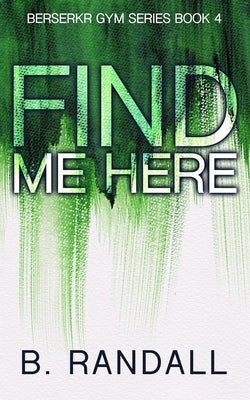 Find Me Here: A Best Friend's Brother Frenemies-to-Lovers Romance by Randall, B.