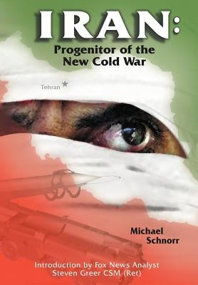 Iran: Progenitor of the New Cold War by Schnorr, Michael