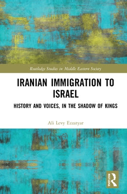 Iranian Immigration to Israel: History and Voices, in the Shadow of Kings by Ezzatyar, Ali L.