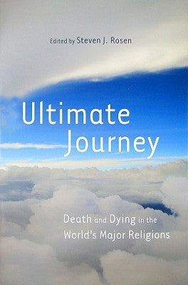 Ultimate Journey: Death and Dying in the World's Major Religions by Rosen, Steven