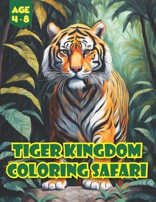 Tiger Kingdom Coloring Safari: Wild Wonders Unleashed: Join the Jungle Journey of Tiger Tales in this Coloring Adventure! by Munabi
