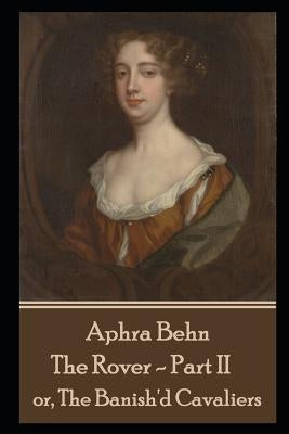 Aphra Behn - The Rover - Part II: or, The Banish'd Cavaliers by Behn, Aphra