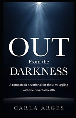 Out From The Darkness: A companion devotional for those struggling with their mental health by Arges, Carla