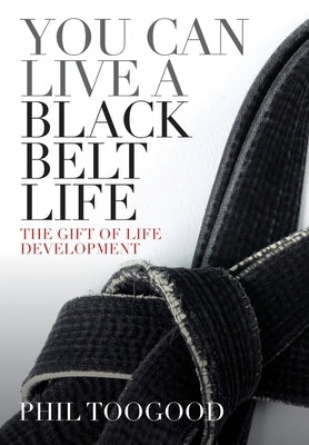 You Can Live a Black Belt Life by Toogood, Phil