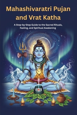 Mahashivaratri Pujan and Vrat Katha: A Step-by-Step Guide to the Sacred Rituals, Fasting, and Spiritual Awakening by Uprety, Mohan Chandra