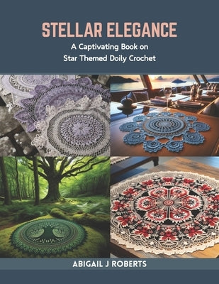 Stellar Elegance: A Captivating Book on Star Themed Doily Crochet by Roberts, Abigail J.