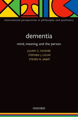 Dementia: Mind, Meaning, and the Person by Hughes, Julian C.