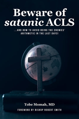 Beware of Satanic ACLS: And How to Avoid Being the Enemies' Arithmetic in the Last Days! by Momah, Tobe