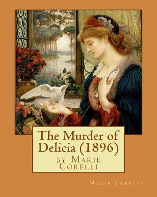 The Murder of Delicia (1896), by Marie Corelli by Corelli, Marie