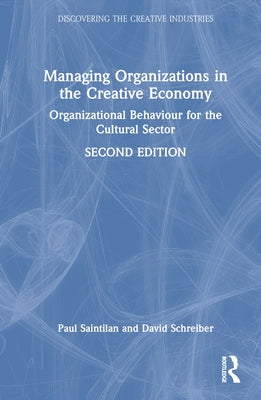 Managing Organizations in the Creative Economy: Organizational Behaviour for the Cultural Sector by Saintilan, Paul