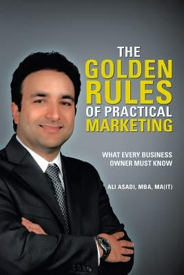 The Golden Rules of Practical Marketing: What Every Business Owner Must Know by Asadi Mba Ma(it), Ali
