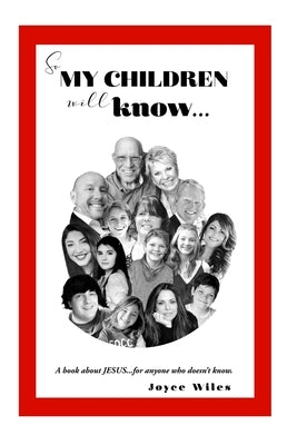 So My Children Will Know......: A book about JESUS....for anyone who doesn't know. by Wiles, Joyce P.
