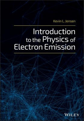 Introduction to the Physics of Electron Emission by Jensen, Kevin L.