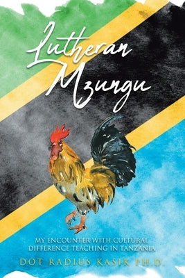 Lutheran Mzungu: My Encounter with Cultural Difference Teaching in Tanzania by Kasik, Dot Radius