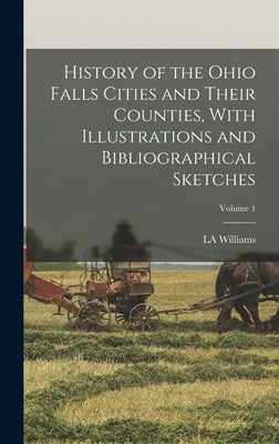 History of the Ohio Falls Cities and Their Counties, With Illustrations and Bibliographical Sketches; Volume 1 by Williams, La
