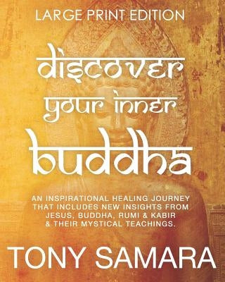 Discover Your Inner Buddha: An Inspirational Healing Journey That Includes New Insights From Jesus, Buddha, Rumi, Kabir & Their Mystical Teachings by Samara, Tony