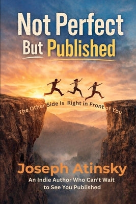 Not Perfect But Published: The Other Side Is Right in Front of You by Atinsky, Joseph