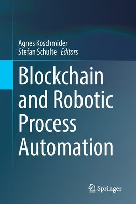 Blockchain and Robotic Process Automation by Koschmider, Agnes