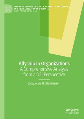 Allyship in Organizations: A Comprehensive Analysis from a Dei Perspective by Stephenson, Jacqueline H.