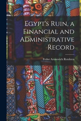 Egypt's Ruin, a Financial and Administrative Record by Rotshten, Fedor Aronovich