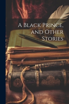 A Black Prince, and Other Stories by Anonymous